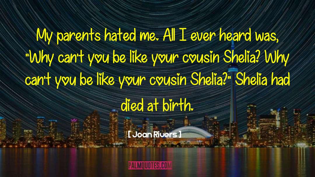 Joan Rivers Quotes: My parents hated me. All