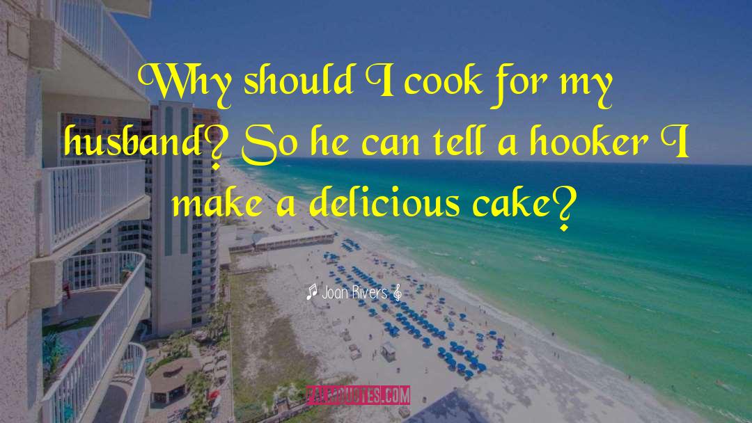 Joan Rivers Quotes: Why should I cook for