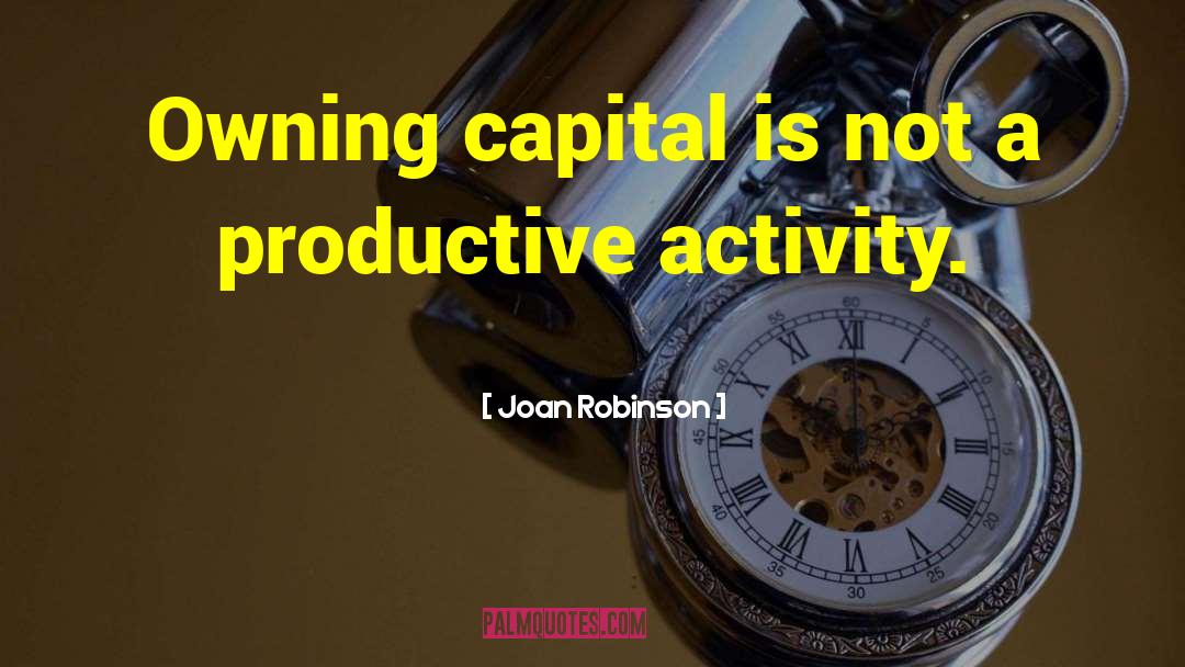 Joan Robinson Quotes: Owning capital is not a