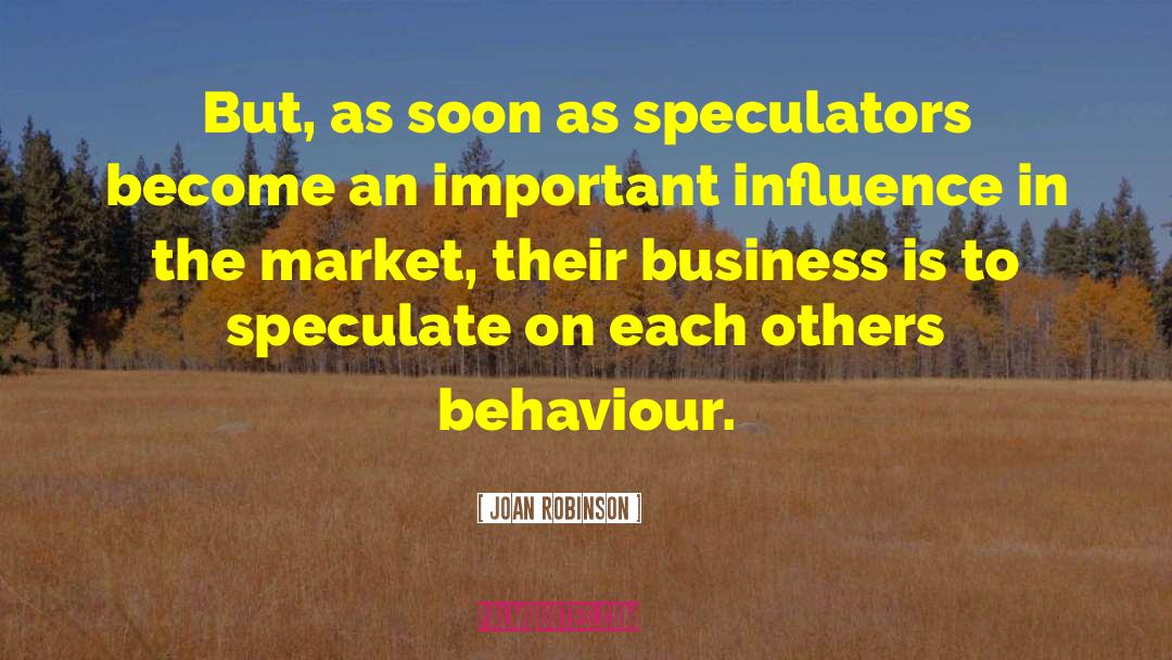 Joan Robinson Quotes: But, as soon as speculators