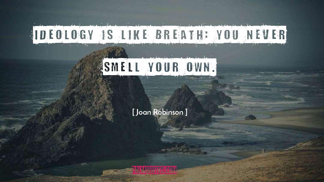 Joan Robinson Quotes: Ideology is like breath: you