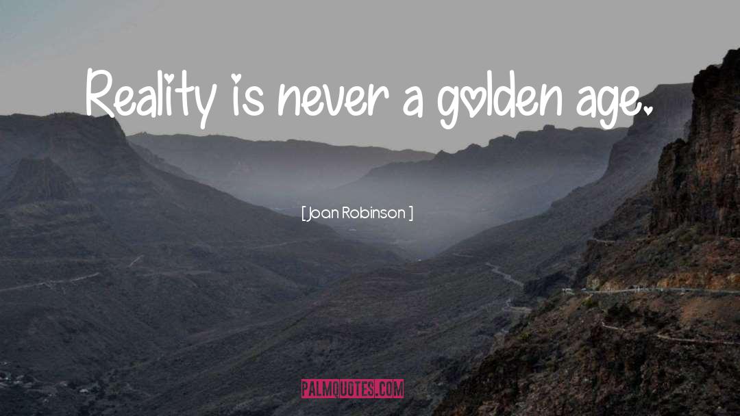 Joan Robinson Quotes: Reality is never a golden