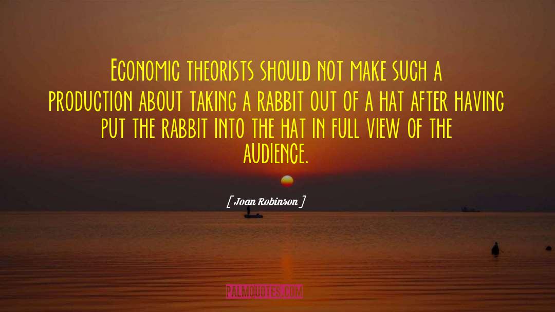 Joan Robinson Quotes: Economic theorists should not make