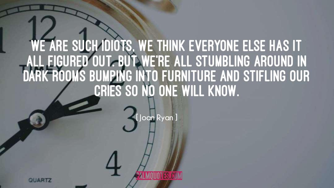 Joan Ryan Quotes: We are such idiots, We