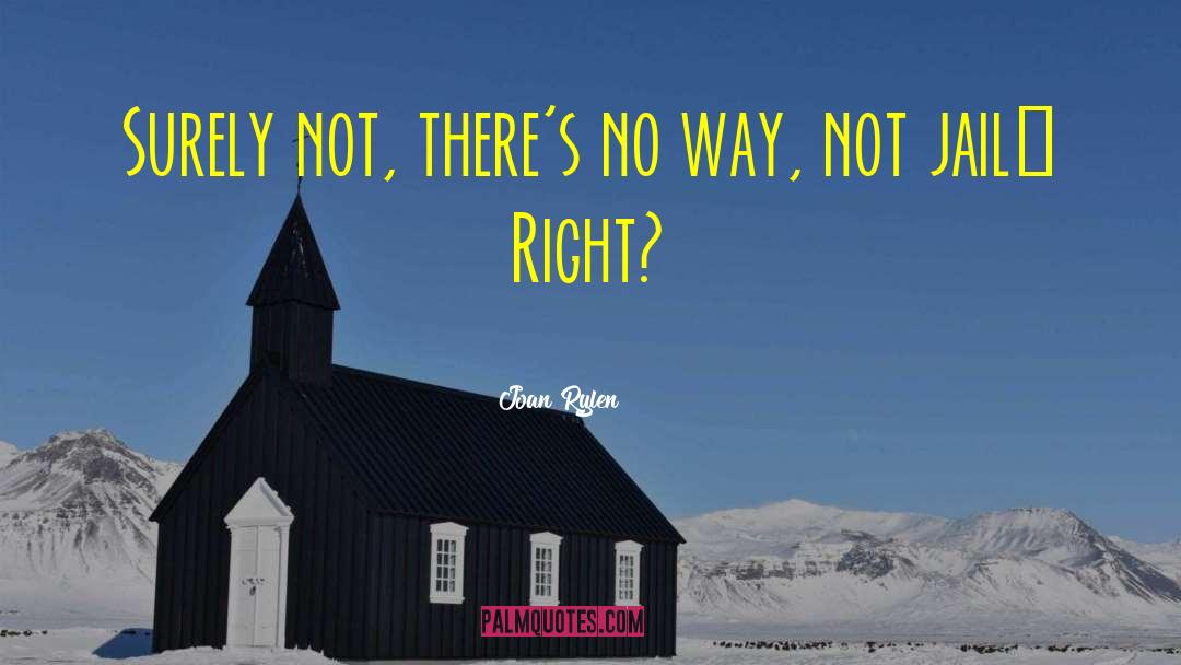 Joan Rylen Quotes: Surely not, there's no way,