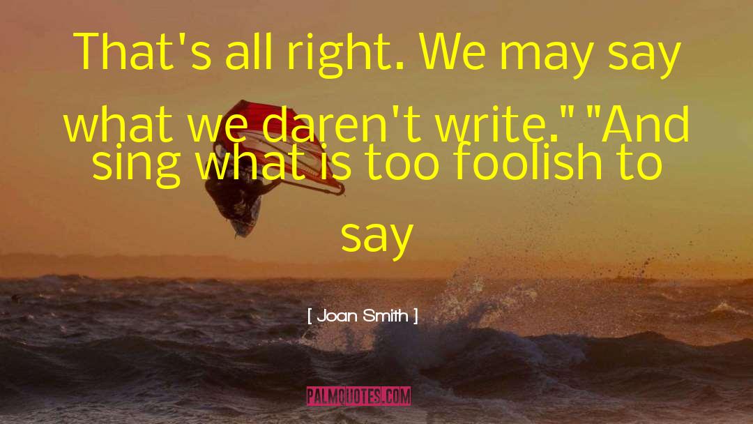 Joan Smith Quotes: That's all right. We may