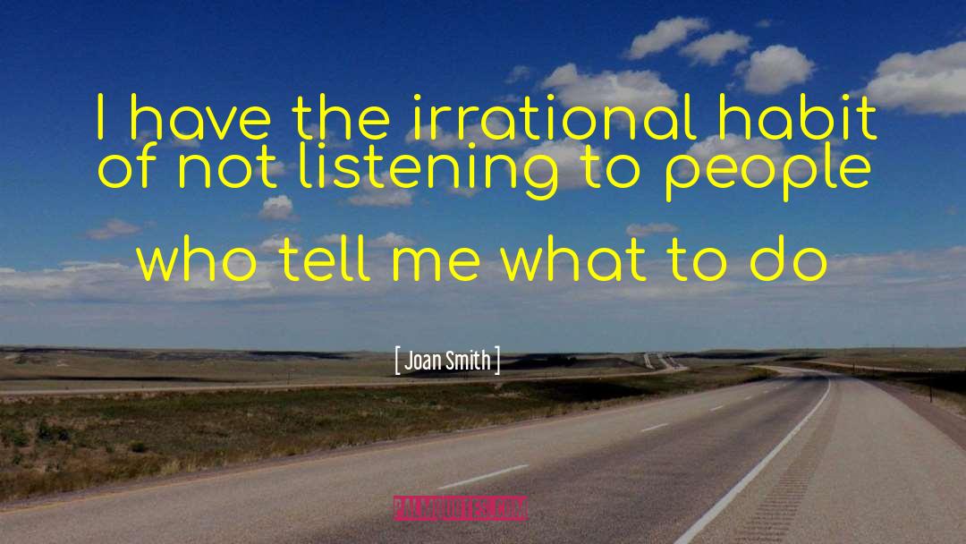 Joan Smith Quotes: I have the irrational habit