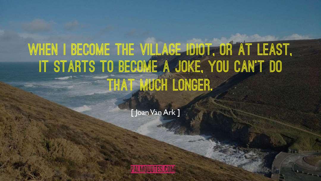 Joan Van Ark Quotes: When I become the village