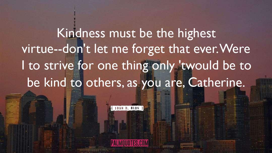 Joan W. Blos Quotes: Kindness must be the highest