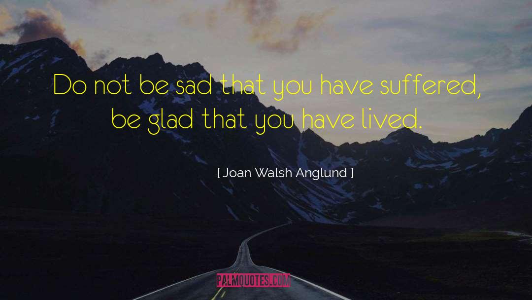 Joan Walsh Anglund Quotes: Do not be sad that