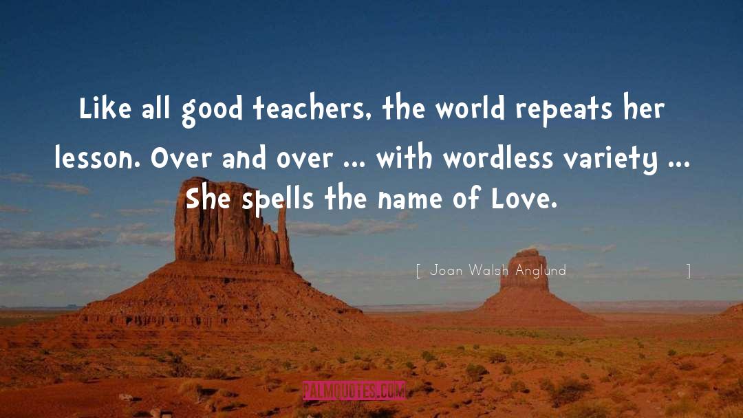 Joan Walsh Anglund Quotes: Like all good teachers, the