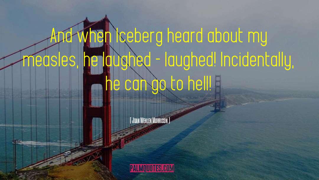 Joan Wehlen Morrison Quotes: And when Iceberg heard about