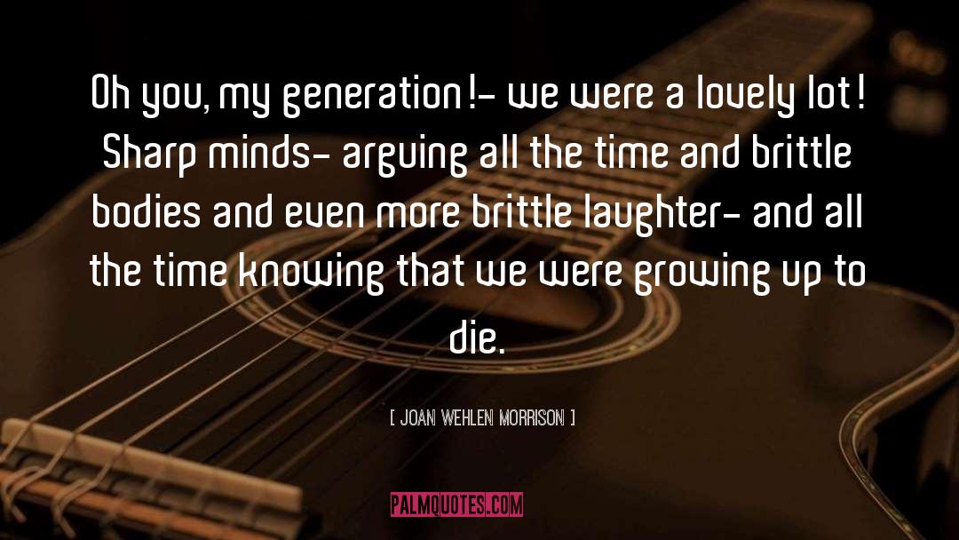 Joan Wehlen Morrison Quotes: Oh you, my generation!- we