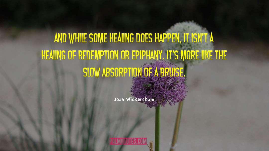 Joan Wickersham Quotes: And while some healing does