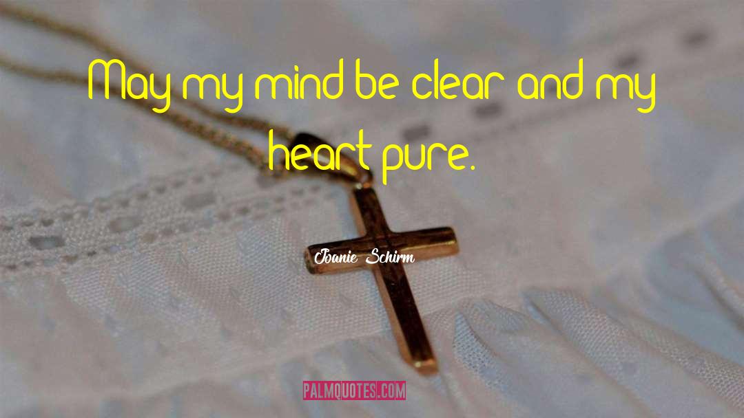 Joanie Schirm Quotes: May my mind be clear