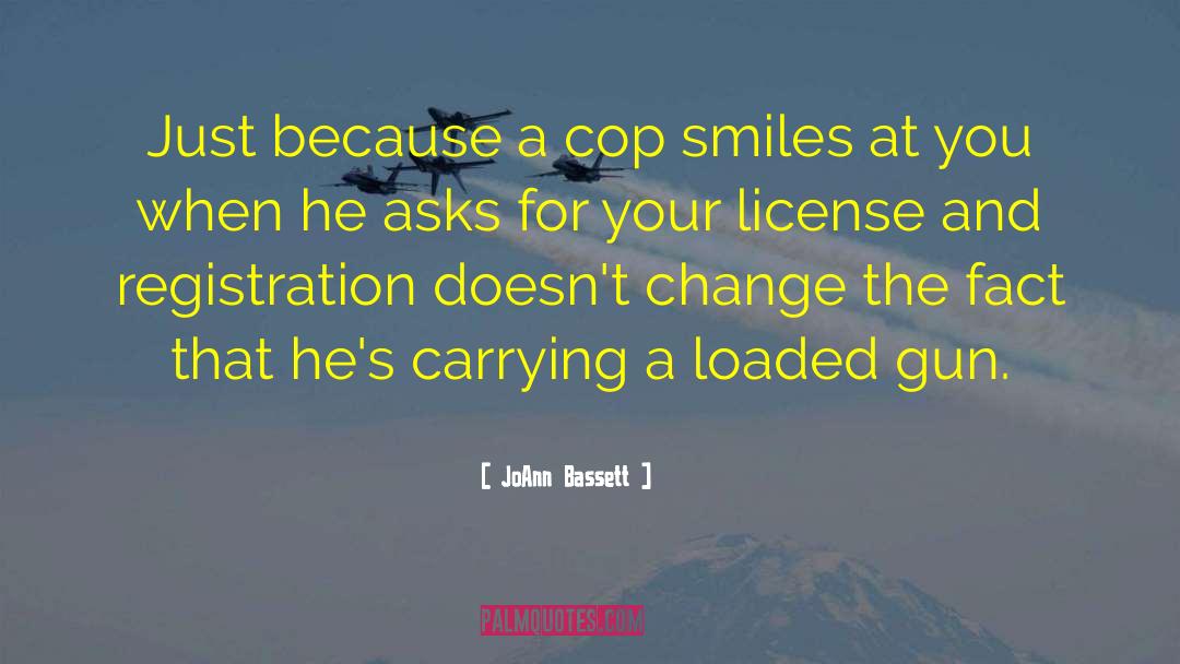 JoAnn Bassett Quotes: Just because a cop smiles