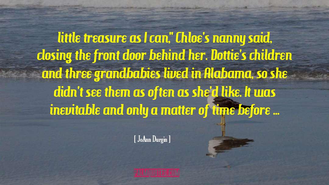 JoAnn Durgin Quotes: little treasure as I can,