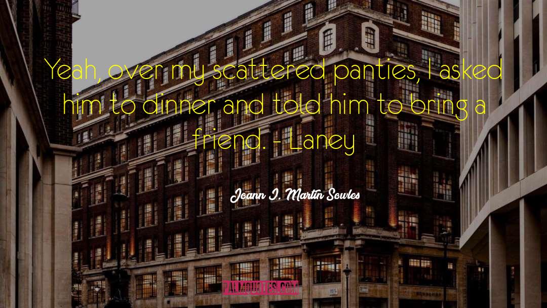 Joann I. Martin Sowles Quotes: Yeah, over my scattered panties,