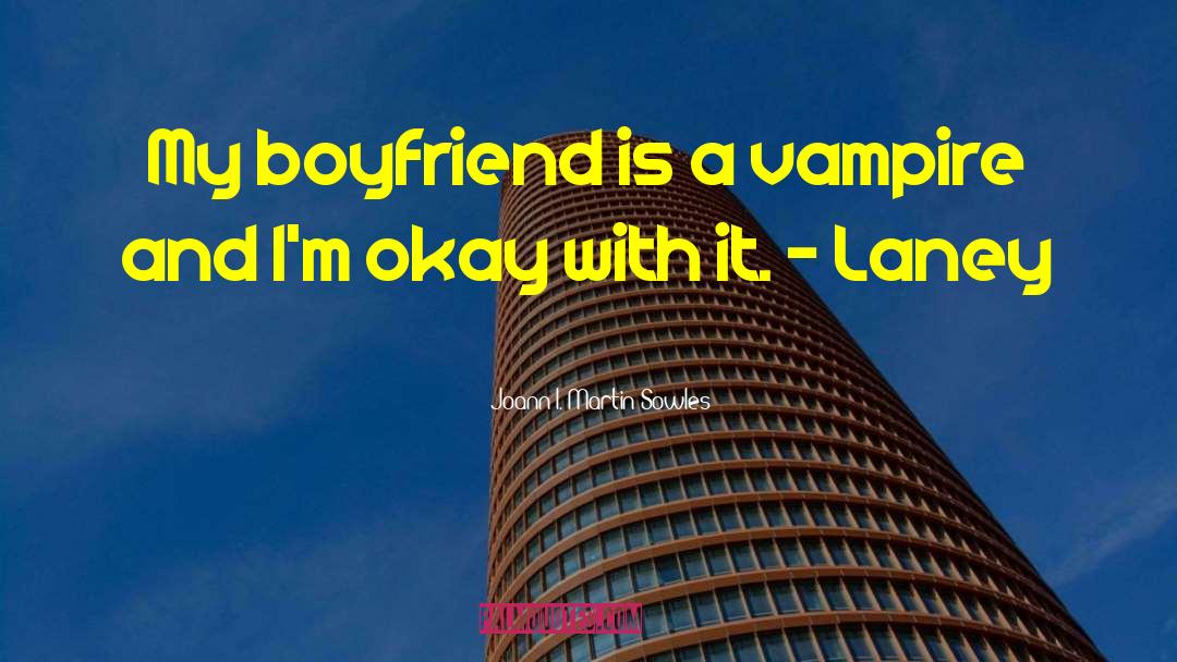 Joann I. Martin Sowles Quotes: My boyfriend is a vampire