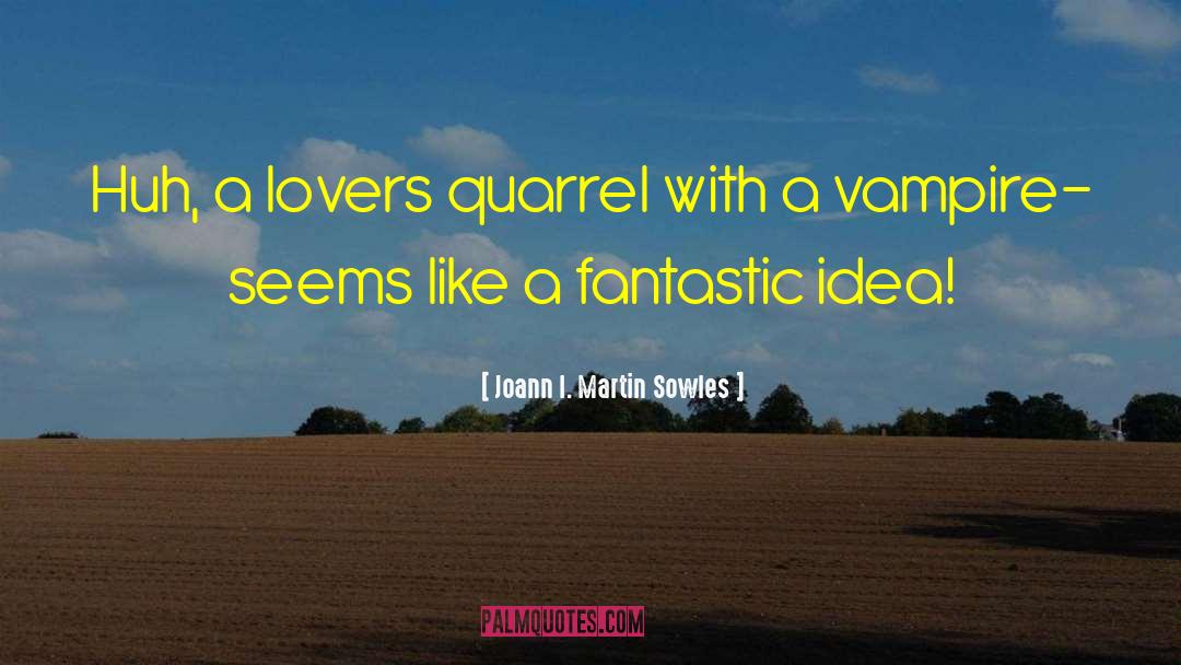 Joann I. Martin Sowles Quotes: Huh, a lovers quarrel with