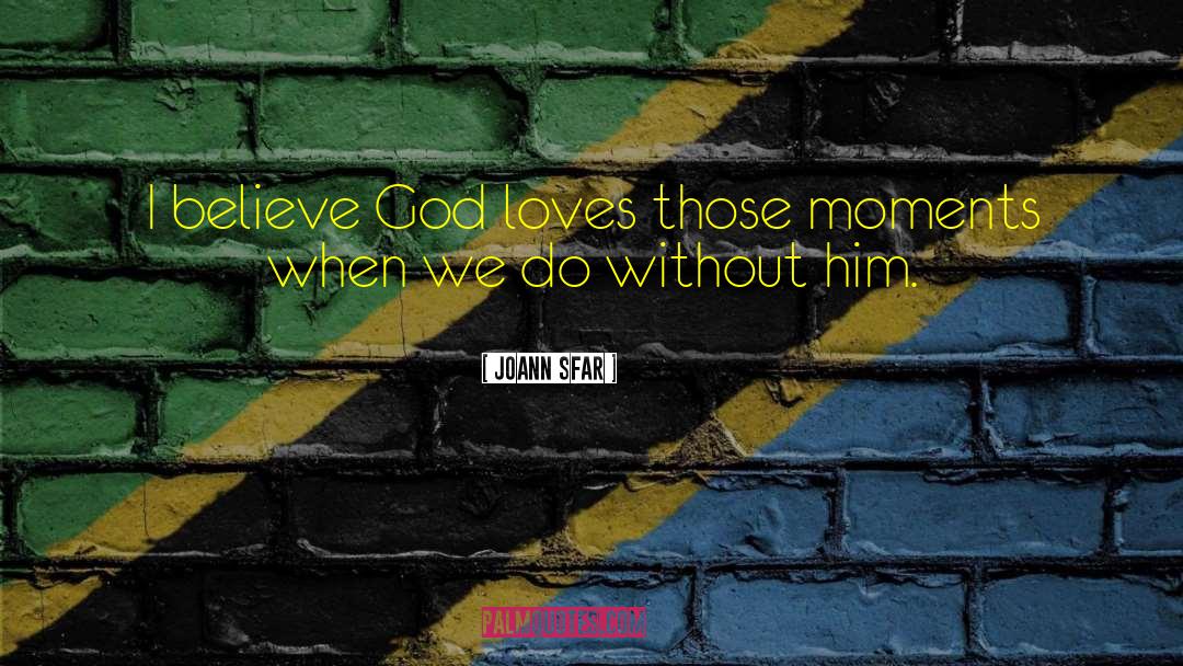 Joann Sfar Quotes: I believe God loves those