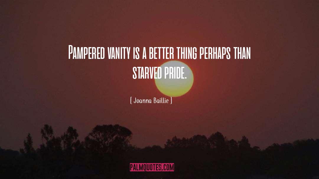 Joanna Baillie Quotes: Pampered vanity is a better