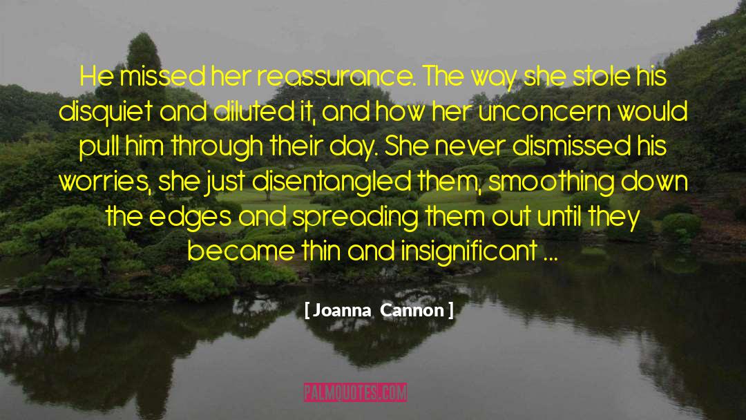 Joanna  Cannon Quotes: He missed her reassurance. The