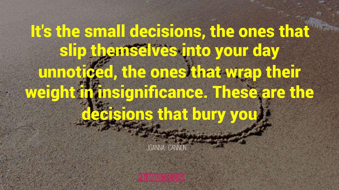 Joanna  Cannon Quotes: It's the small decisions, the
