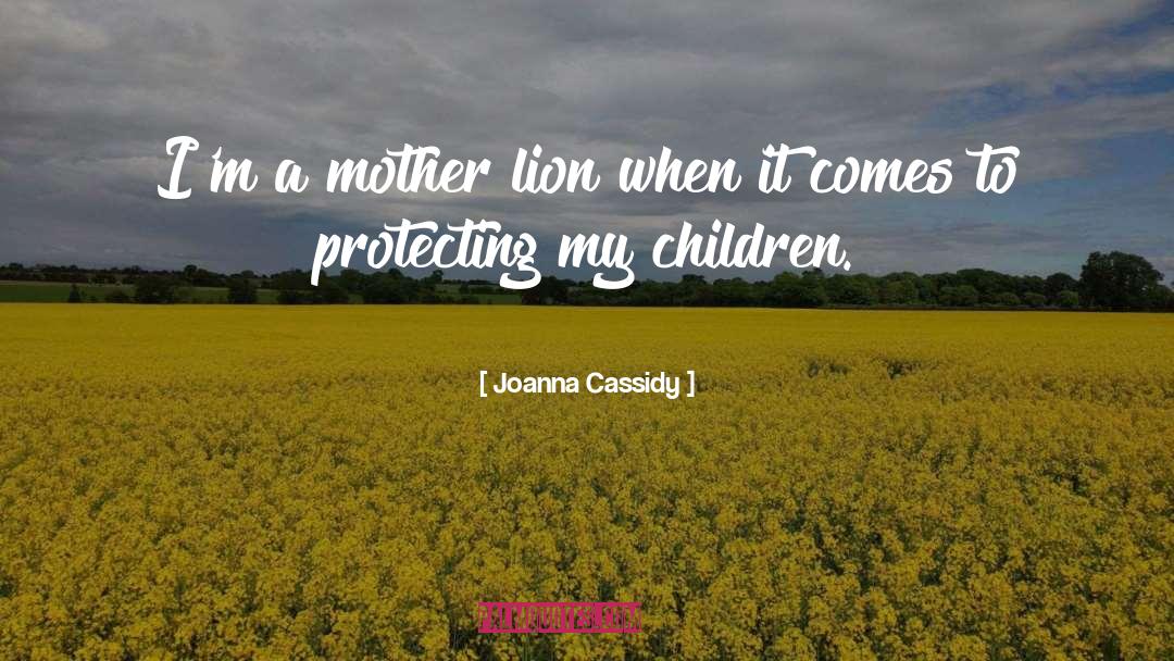 Joanna Cassidy Quotes: I'm a mother lion when