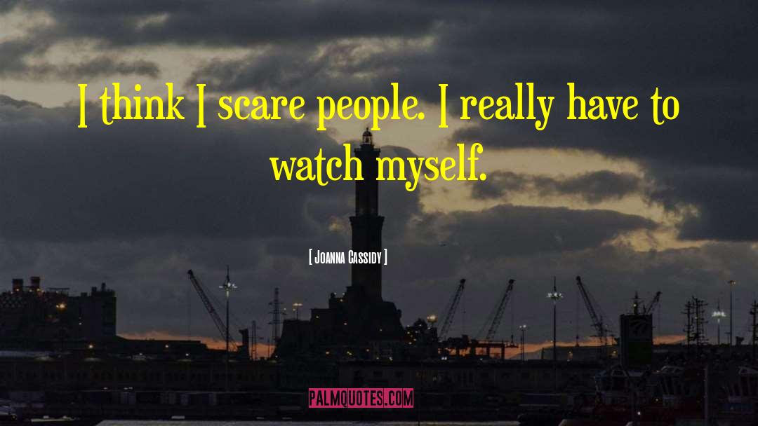 Joanna Cassidy Quotes: I think I scare people.