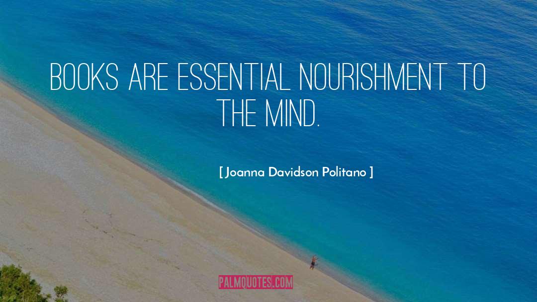 Joanna Davidson Politano Quotes: Books are essential nourishment to