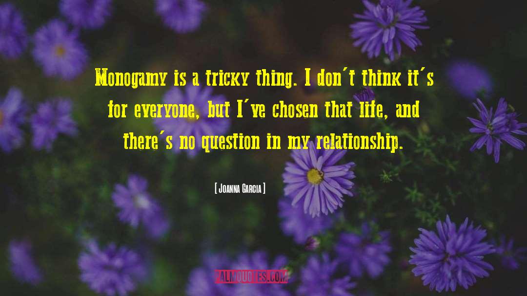 Joanna Garcia Quotes: Monogamy is a tricky thing.