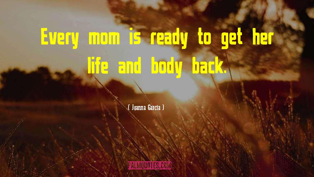 Joanna Garcia Quotes: Every mom is ready to