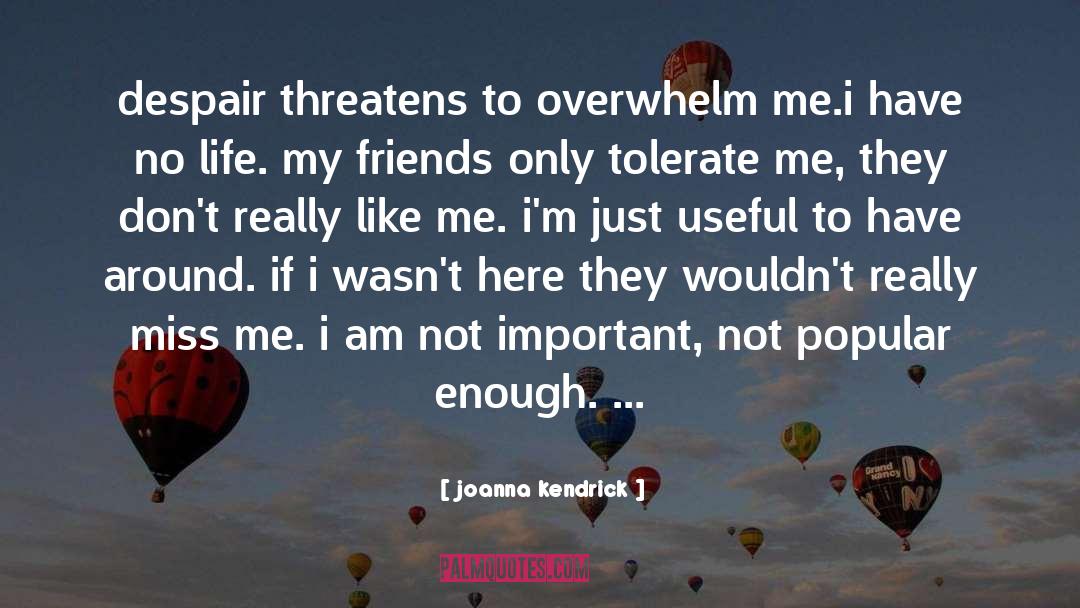 Joanna Kendrick Quotes: despair threatens to overwhelm me.i