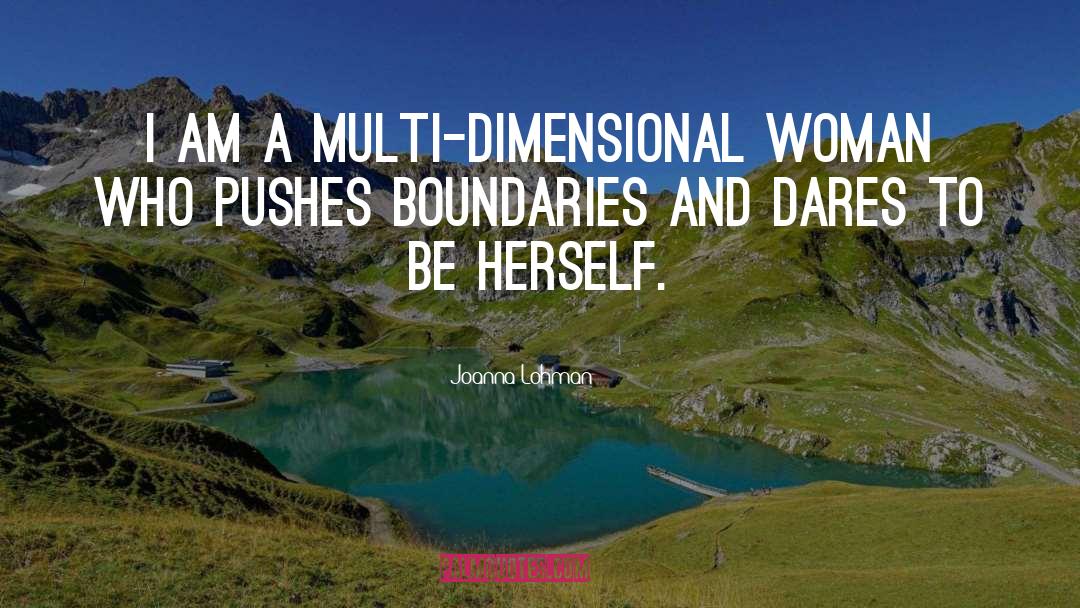 Joanna Lohman Quotes: I am a multi-dimensional woman