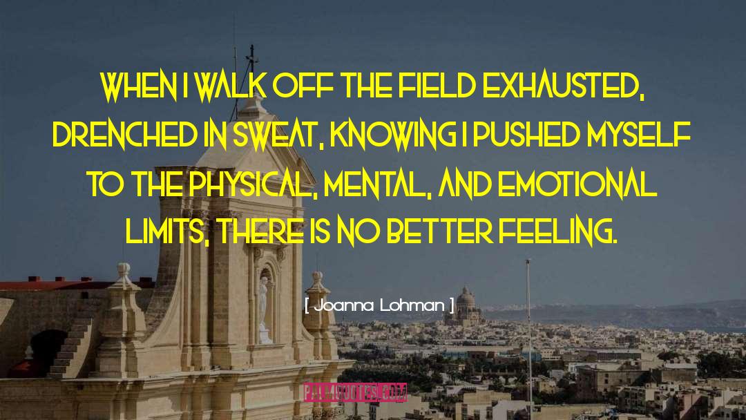 Joanna Lohman Quotes: When I walk off the