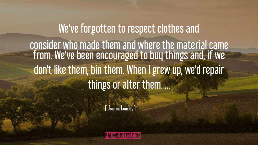 Joanna Lumley Quotes: We've forgotten to respect clothes