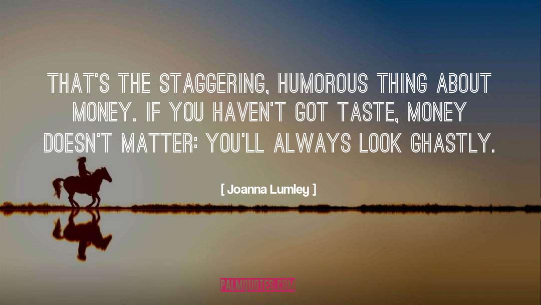 Joanna Lumley Quotes: That's the staggering, humorous thing