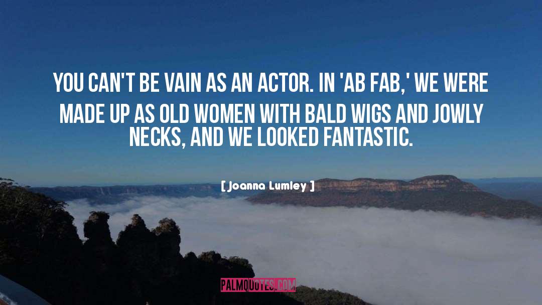 Joanna Lumley Quotes: You can't be vain as