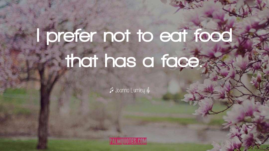 Joanna Lumley Quotes: I prefer not to eat