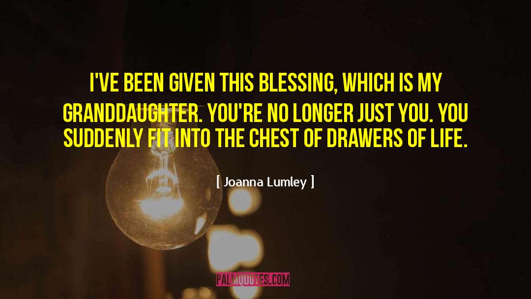 Joanna Lumley Quotes: I've been given this blessing,