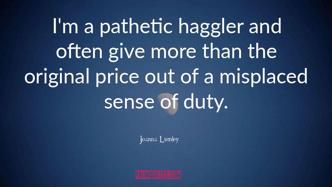 Joanna Lumley Quotes: I'm a pathetic haggler and