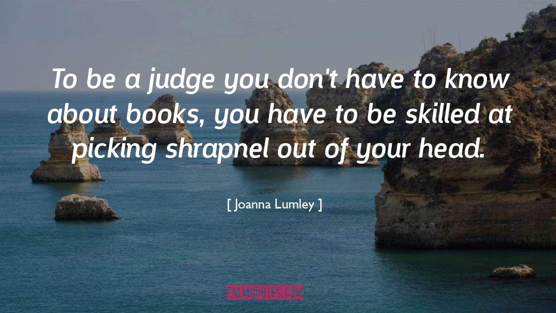 Joanna Lumley Quotes: To be a judge you