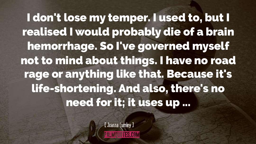 Joanna Lumley Quotes: I don't lose my temper.