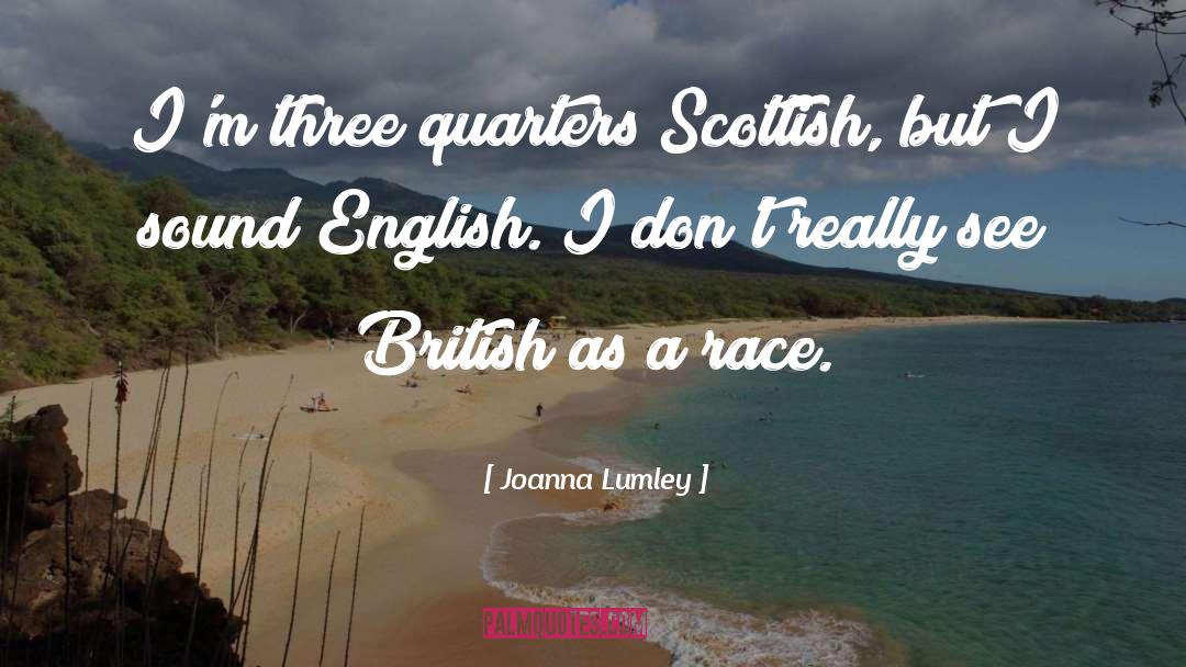 Joanna Lumley Quotes: I'm three quarters Scottish, but