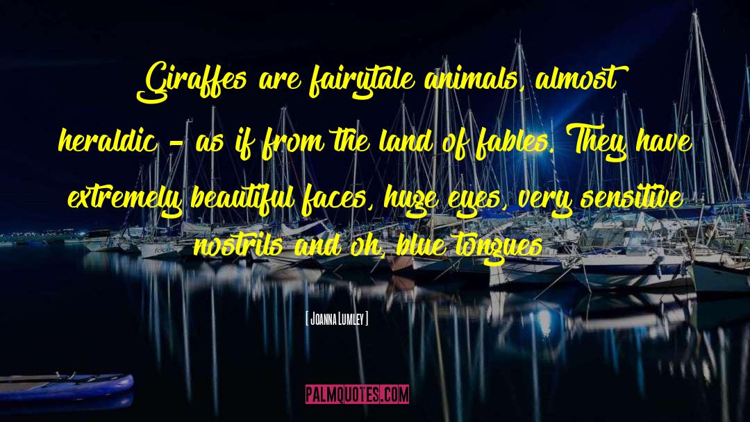 Joanna Lumley Quotes: Giraffes are fairytale animals, almost