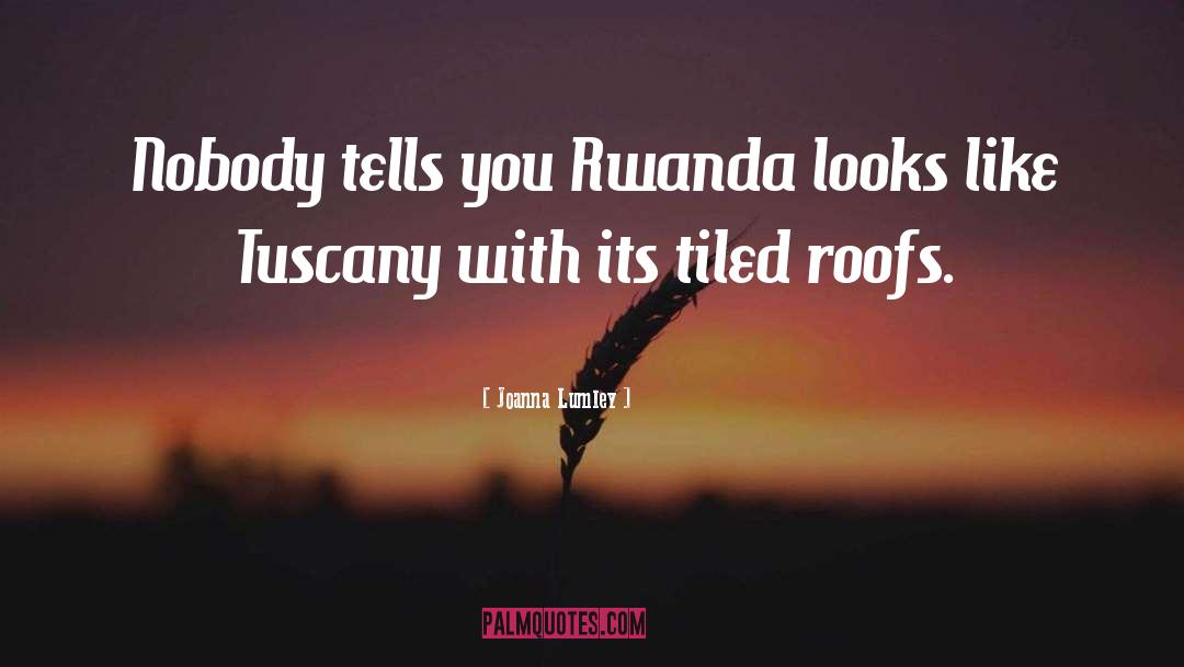 Joanna Lumley Quotes: Nobody tells you Rwanda looks