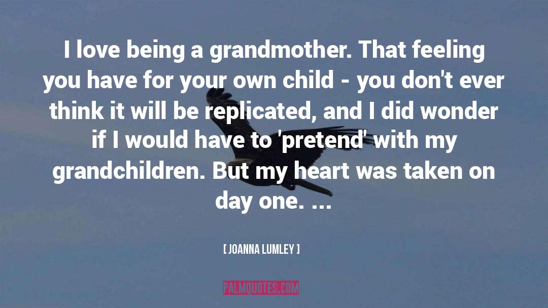 Joanna Lumley Quotes: I love being a grandmother.