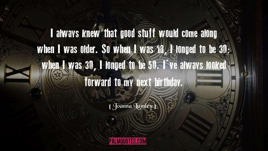 Joanna Lumley Quotes: I always knew that good
