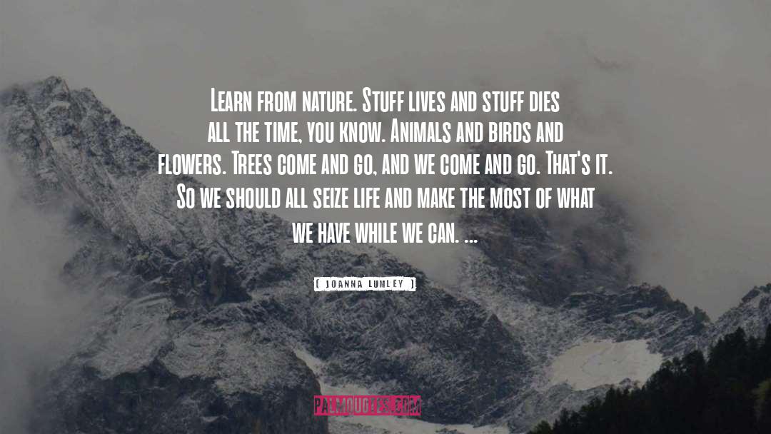 Joanna Lumley Quotes: Learn from nature. Stuff lives